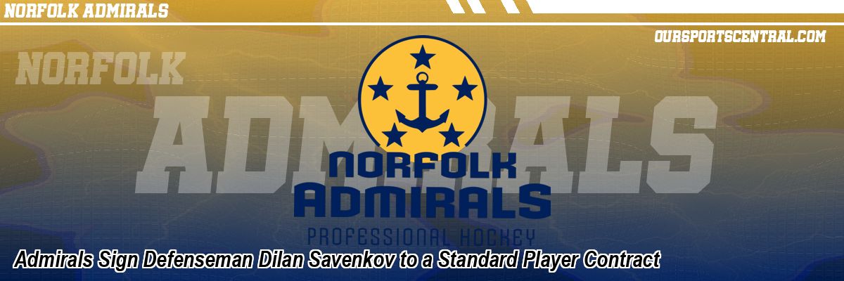 Admirals Sign Defenseman Dilan Savenkov to a Standard Player Contract