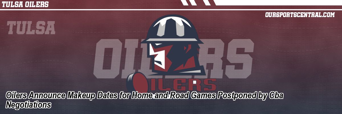 Oilers Announce Makeup Dates for Home and Road Games Postponed by Cba Negotiations