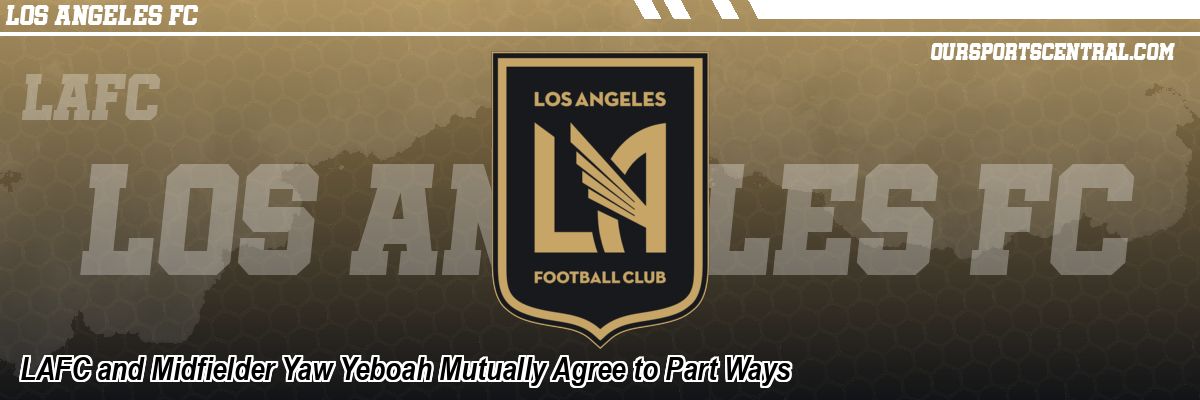 LAFC and Midfielder Yaw Yeboah Mutually Agree to Part Ways