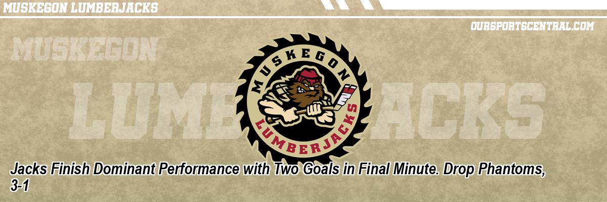 Jacks Finish Dominant Performance with Two Goals in Final Minute. Drop Phantoms, 3-1