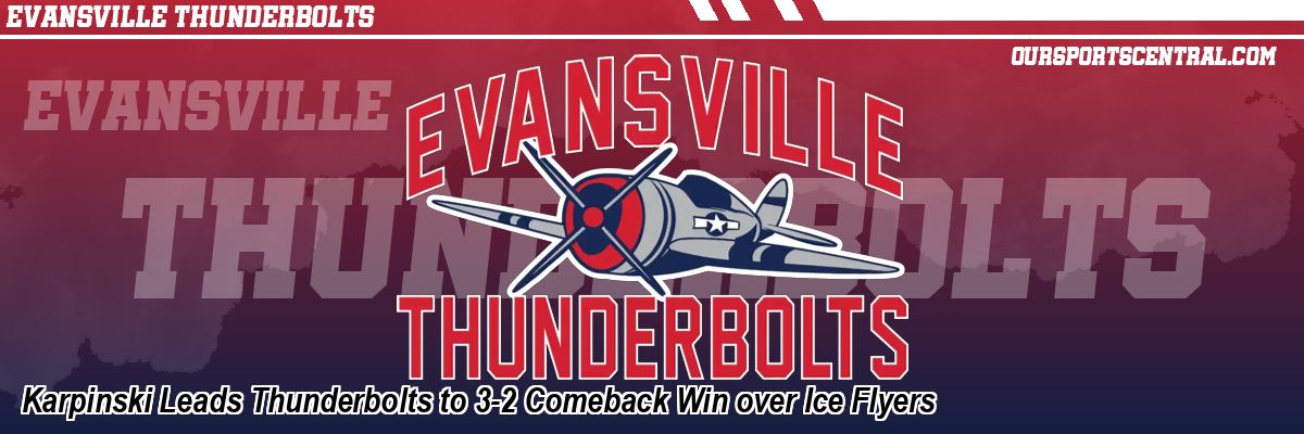 Karpinski Leads Thunderbolts to 3-2 Comeback Win over Ice Flyers
