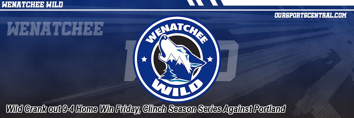 Wild Crank out 9-4 Home Win Friday, Clinch Season Series Against Portland