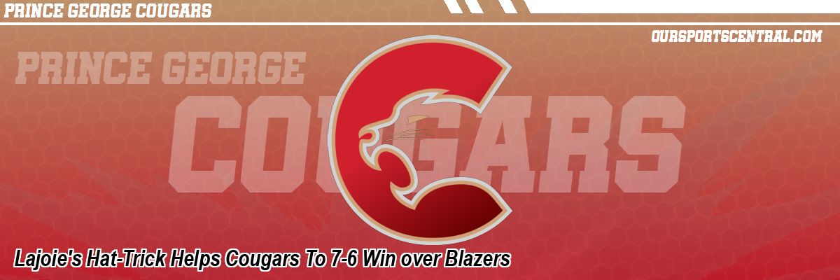 Lajoie's Hat-Trick Helps Cougars To 7-6 Win over Blazers