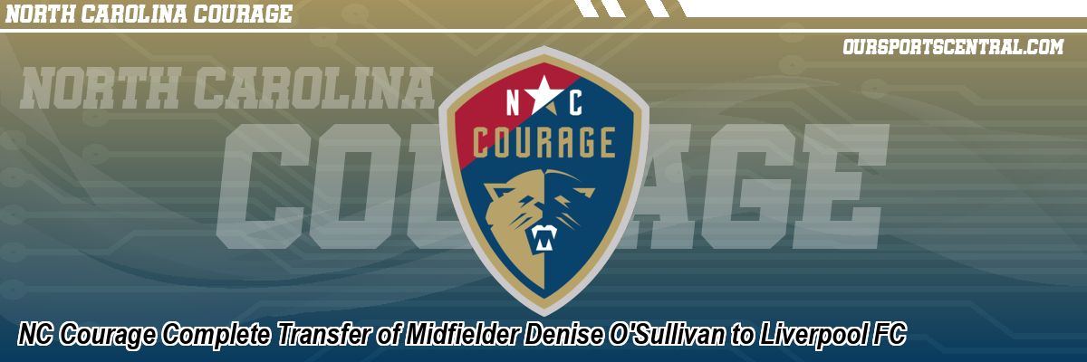 NC Courage Complete Transfer of Midfielder Denise O'Sullivan to Liverpool FC