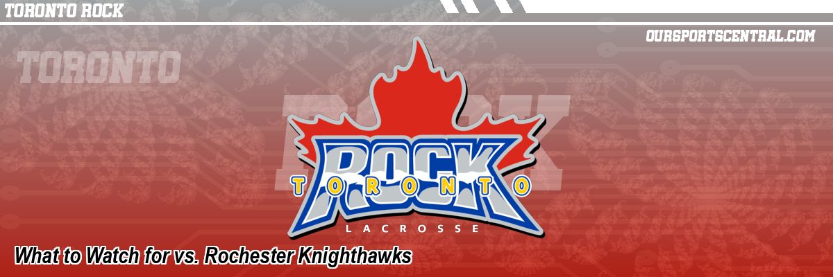 What to Watch for vs. Rochester Knighthawks