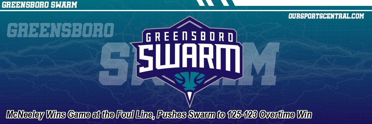 McNeeley Wins Game at the Foul Line, Pushes Swarm to 125-123 Overtime Win