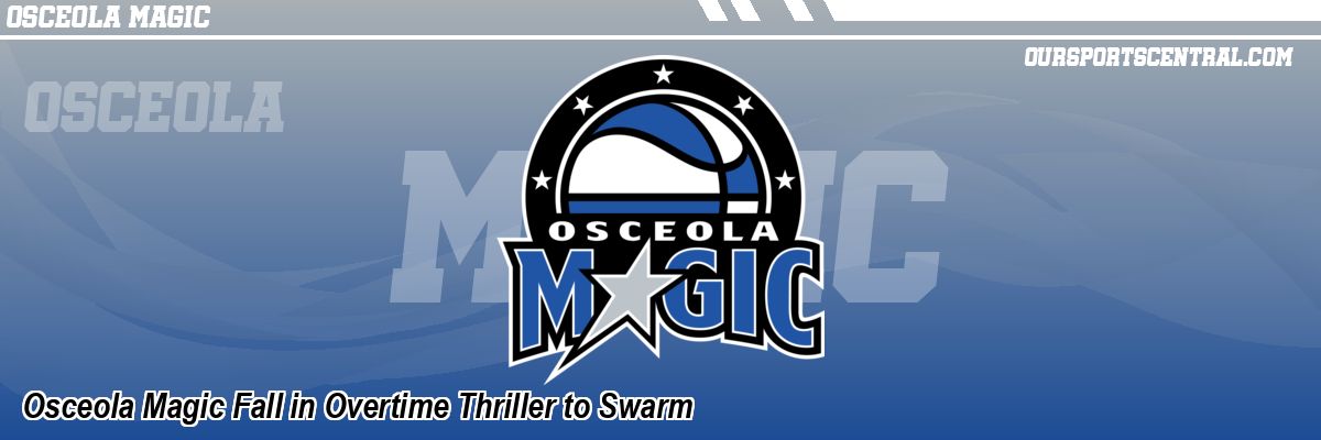 Osceola Magic Fall in Overtime Thriller to Swarm