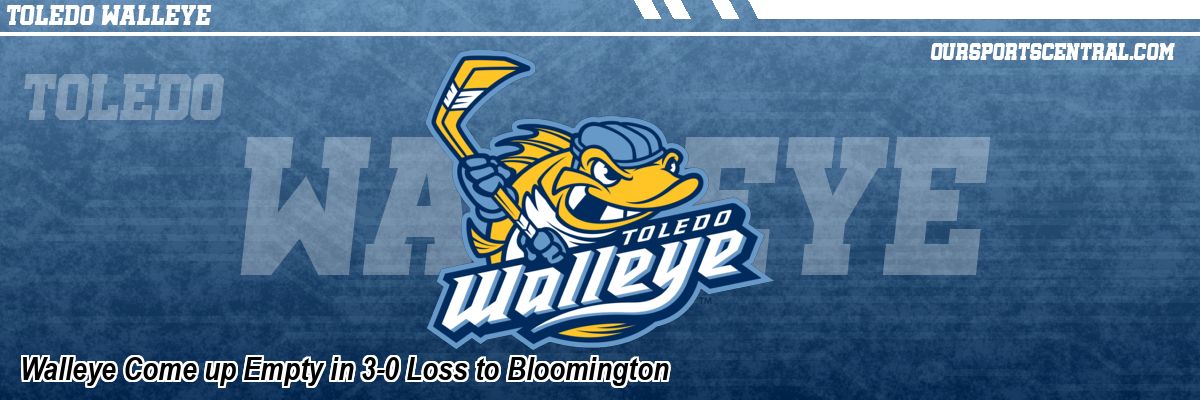 Walleye Come up Empty in 3-0 Loss to Bloomington