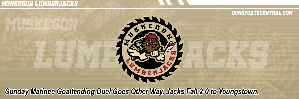 Sunday Matinee Goaltending Duel Goes Other Way. Jacks Fall 2-0 to Youngstown.