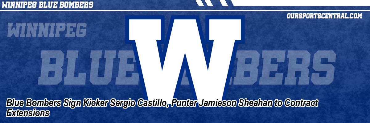 Blue Bombers Sign Kicker Sergio Castillo, Punter Jamieson Sheahan to Contract Extensions