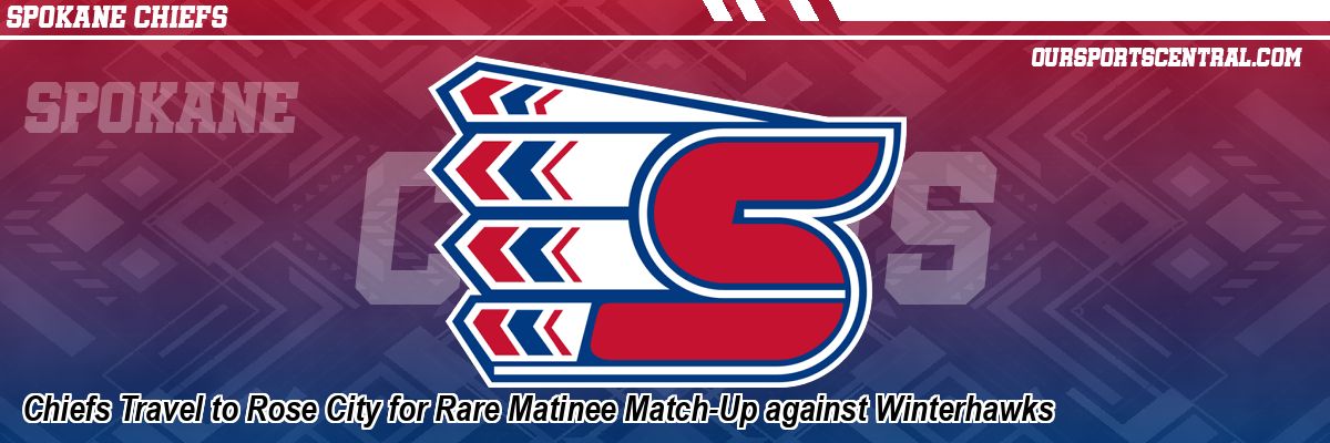 Chiefs Travel to Rose City for Rare Matinee Match-Up against Winterhawks
