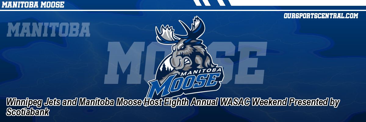 Winnipeg Jets and Manitoba Moose Host Eighth Annual WASAC Weekend Presented by Scotiabank