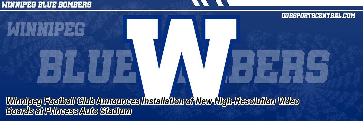 Winnipeg Football Club Announces Installation of New High-Resolution Video Boards at Princess Auto Stadium