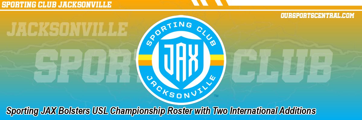 Sporting JAX Bolsters USL Championship Roster with Two International Additions