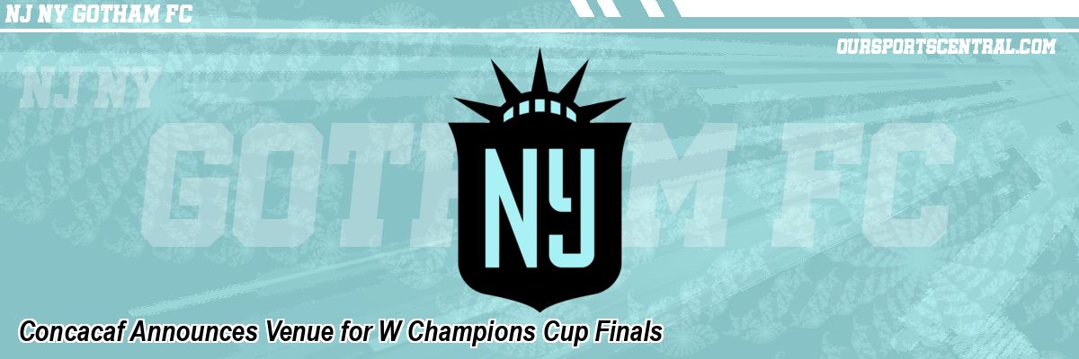 Concacaf Announces Venue for W Champions Cup Finals