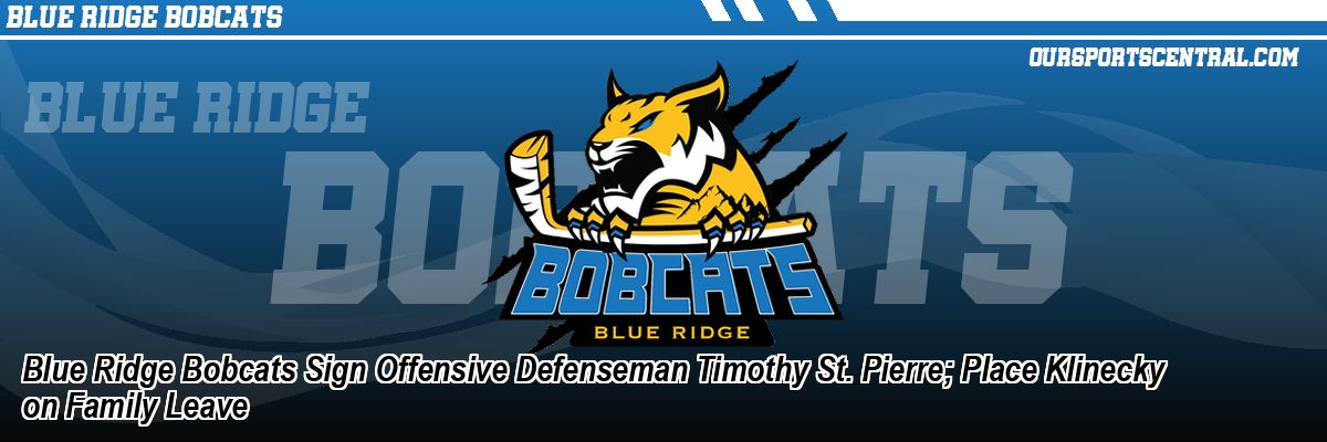 Blue Ridge Bobcats Sign Offensive Defenseman Timothy St. Pierre; Place Klinecky on Family Leave
