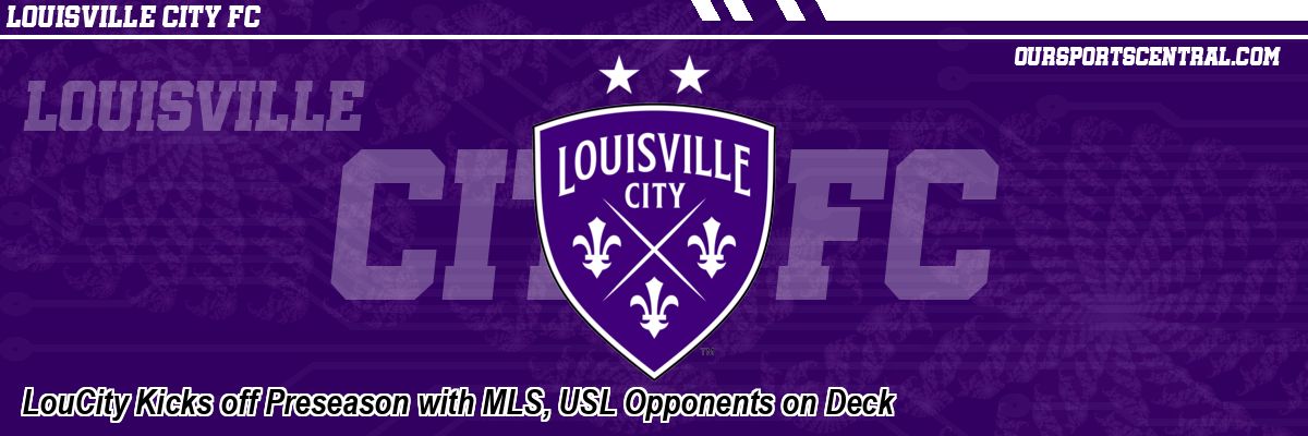 LouCity Kicks off Preseason with MLS, USL Opponents on Deck