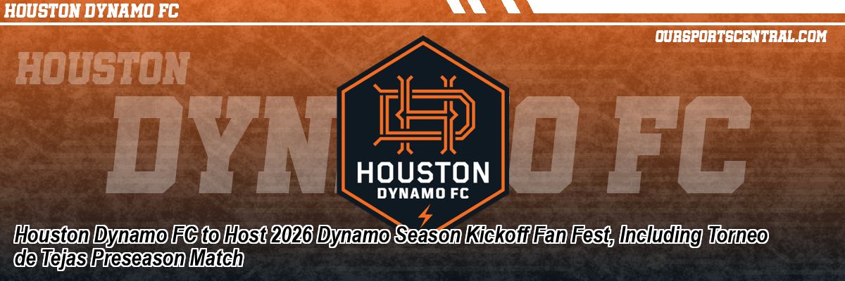 Houston Dynamo FC to Host 2026 Dynamo Season Kickoff Fan Fest, Including Torneo de Tejas Preseason Match