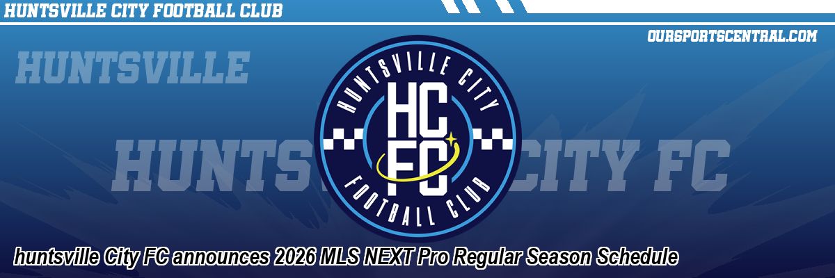 huntsville City FC announces 2026 MLS NEXT Pro Regular Season Schedule