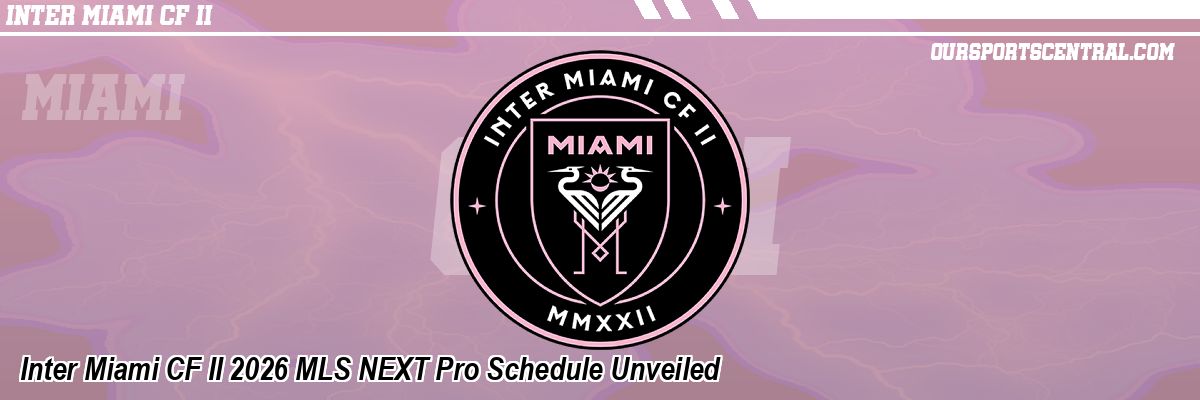 Inter Miami CF II 2026 MLS NEXT Pro Schedule Unveiled