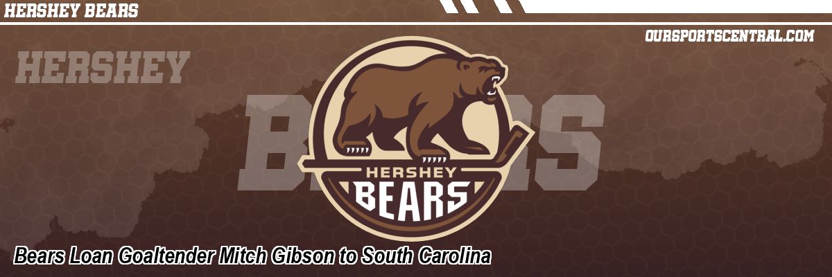 Bears Loan Goaltender Mitch Gibson to South Carolina