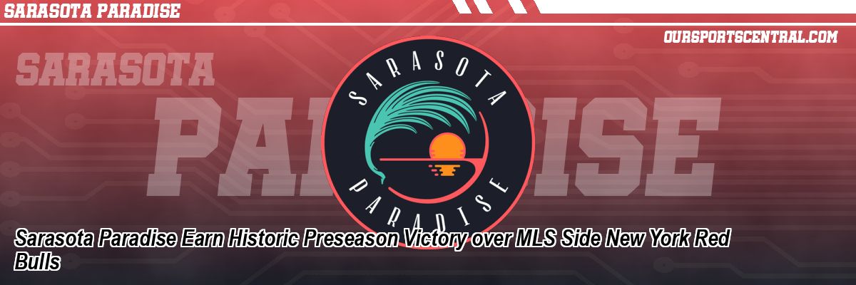 Sarasota Paradise Earn Historic Preseason Victory over MLS Side New York Red Bulls