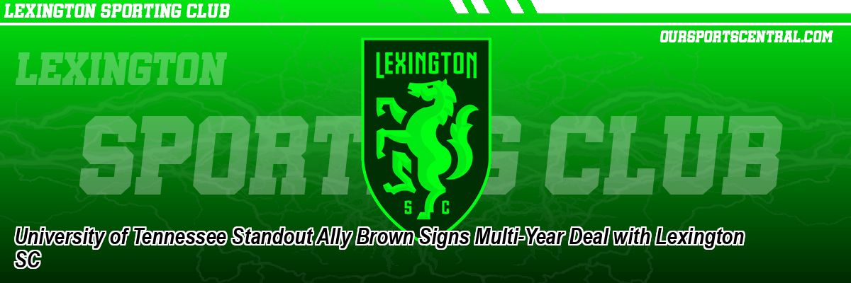 University of Tennessee Standout Ally Brown Signs Multi-Year Deal with Lexington SC
