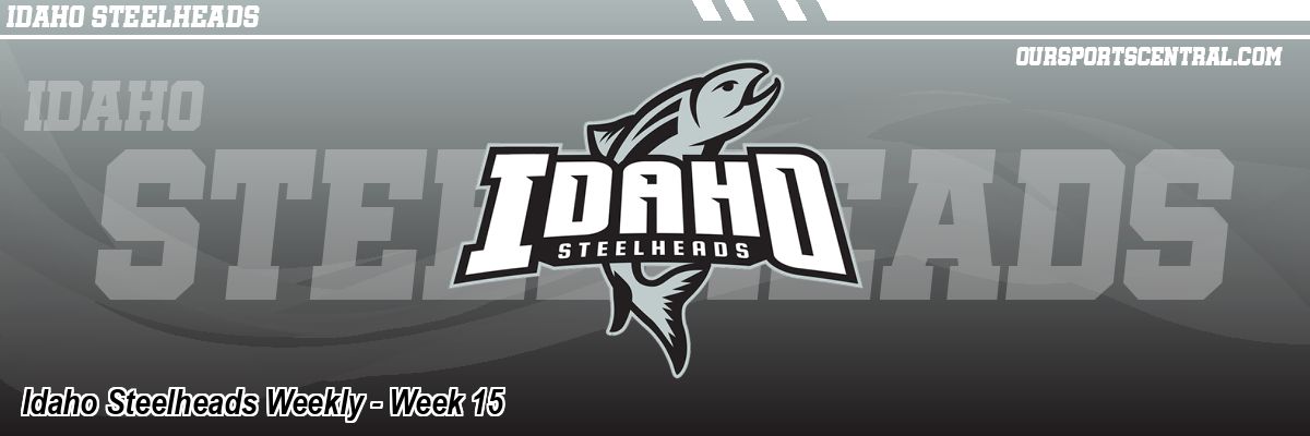 Idaho Steelheads Weekly - Week 15