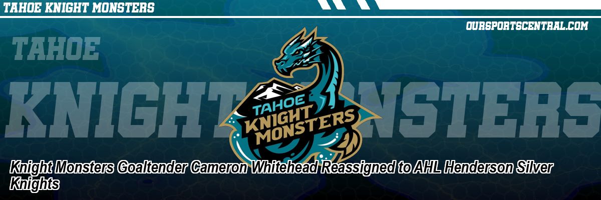 Knight Monsters Goaltender Cameron Whitehead Reassigned to AHL Henderson Silver Knights