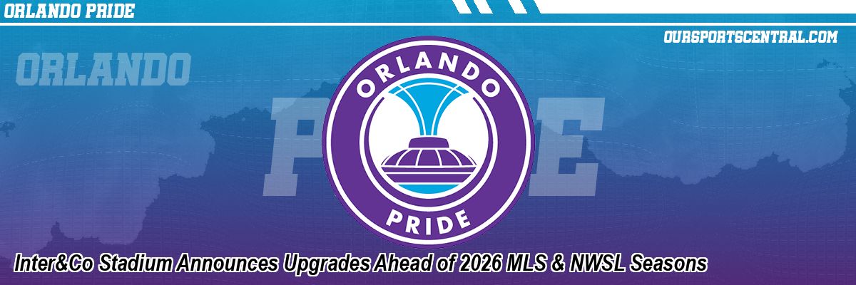 Inter&Co Stadium Announces Upgrades Ahead of 2026 MLS & NWSL Seasons