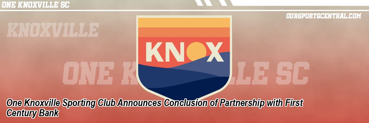 One Knoxville Sporting Club Announces Conclusion of Partnership with First Century Bank