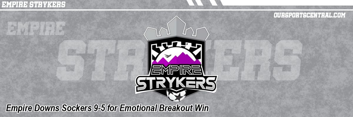 Empire Downs Sockers 9-5 for Emotional Breakout Win