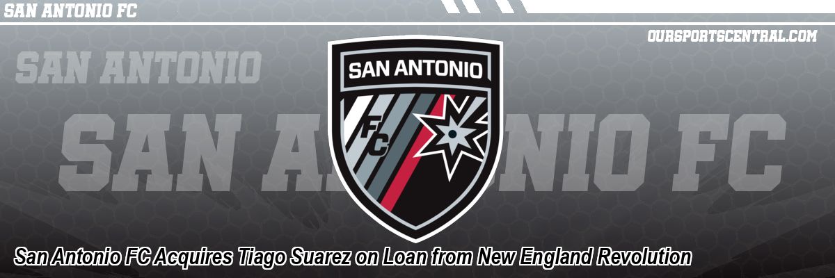 San Antonio FC Acquires Tiago Suarez on Loan from New England Revolution