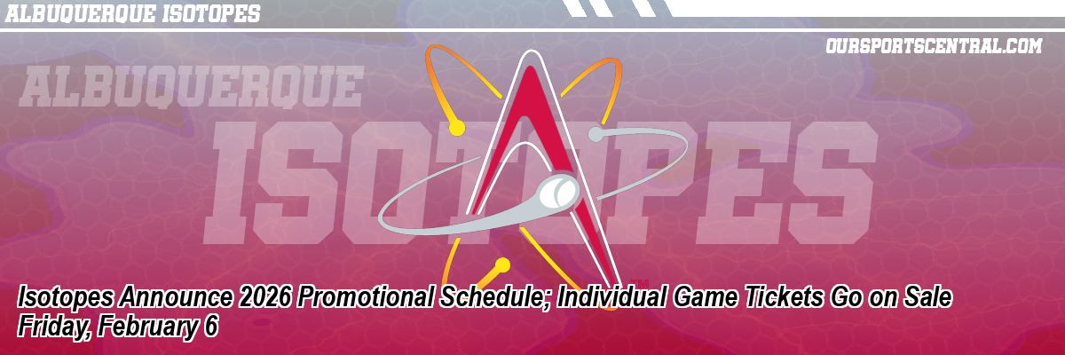 Isotopes Announce 2026 Promotional Schedule; Individual Game Tickets Go on Sale Friday, February 6
