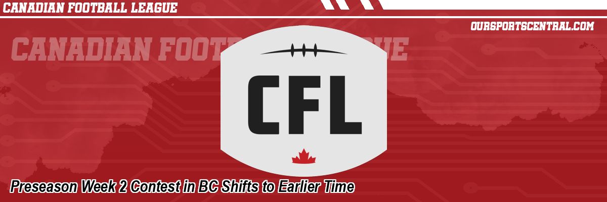 Preseason Week 2 Contest in BC Shifts to Earlier Time