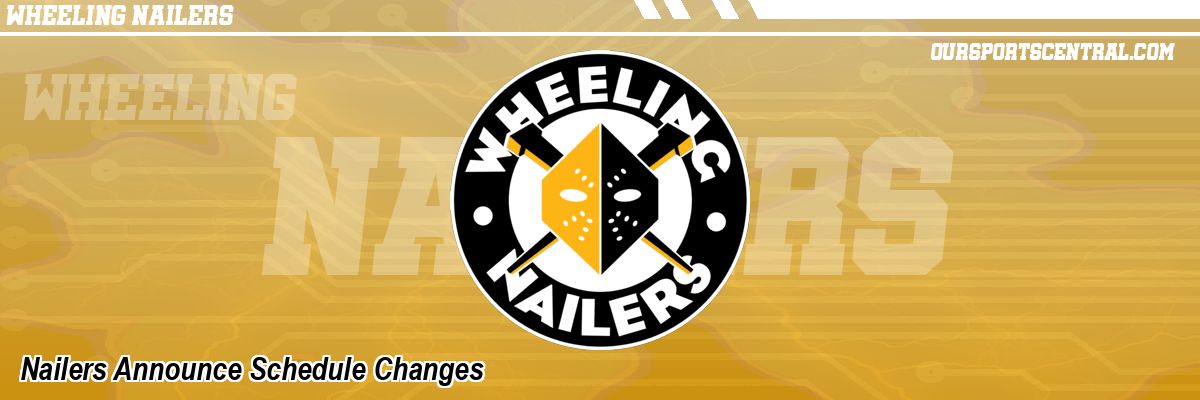 Nailers Announce Schedule Changes