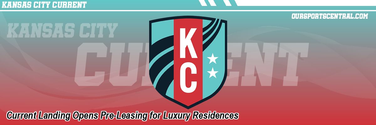 Current Landing Opens Pre-Leasing for Luxury Residences