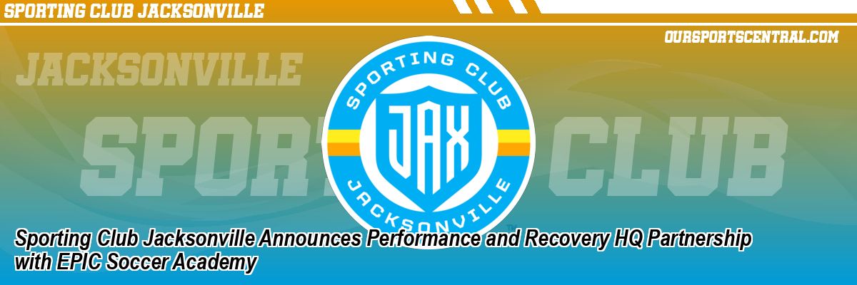 Sporting Club Jacksonville Announces Performance and Recovery HQ Partnership with EPIC Soccer Academy