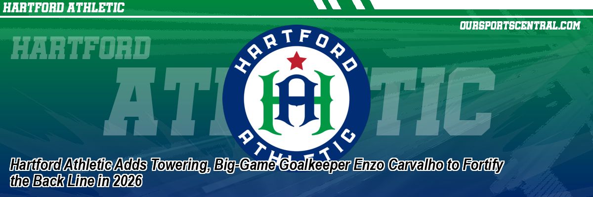 Hartford Athletic Adds Towering, Big-Game Goalkeeper Enzo Carvalho to Fortify the Back Line in 2026