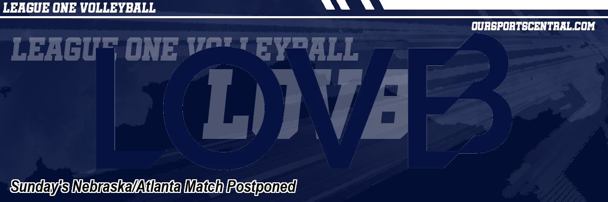 Sunday's Nebraska/Atlanta Match Postponed