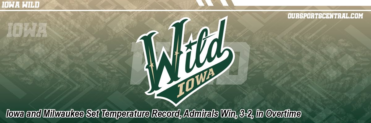Iowa and Milwaukee Set Temperature Record, Admirals Win, 3-2, in Overtime