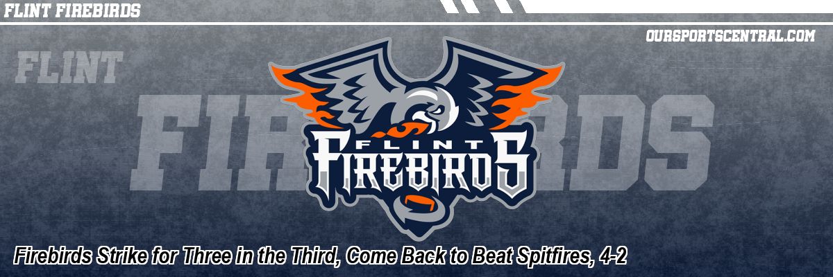 Firebirds Strike for Three in the Third, Come Back to Beat Spitfires, 4-2