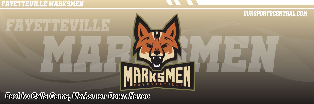 Fechko Calls Game, Marksmen Down Havoc