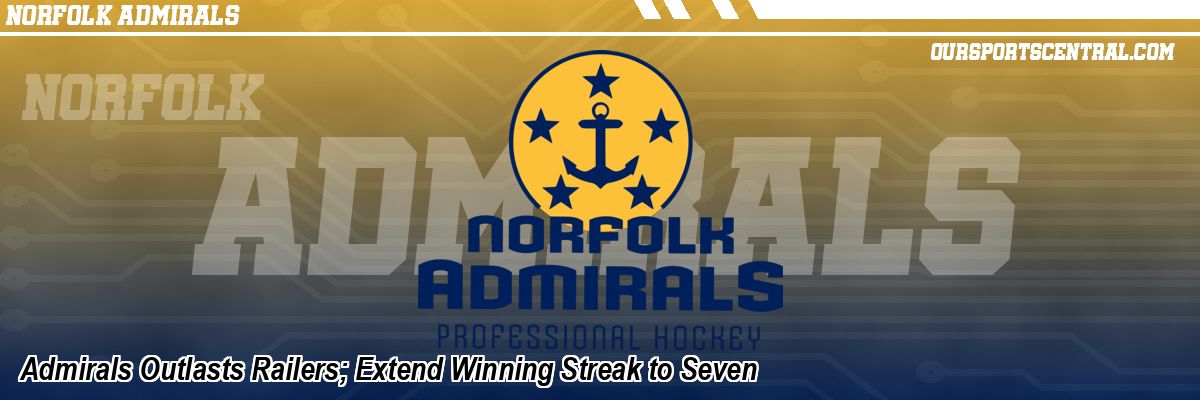 Admirals Outlasts Railers; Extend Winning Streak to Seven