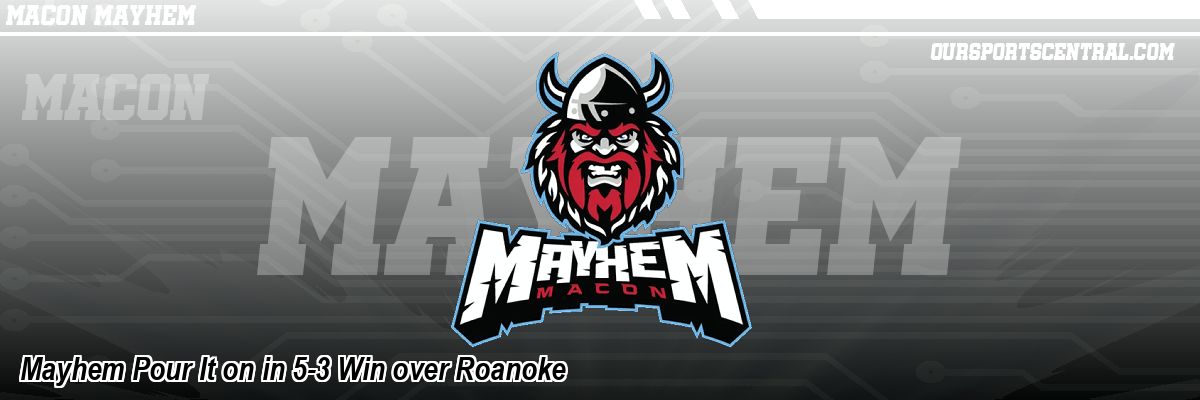 Mayhem Pour It on in 5-3 Win over Roanoke