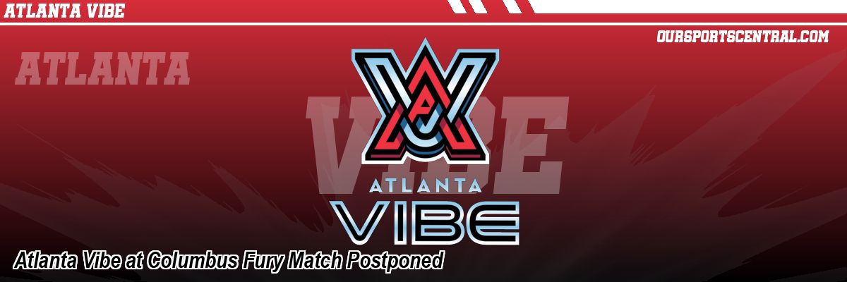Atlanta Vibe at Columbus Fury Match Postponed