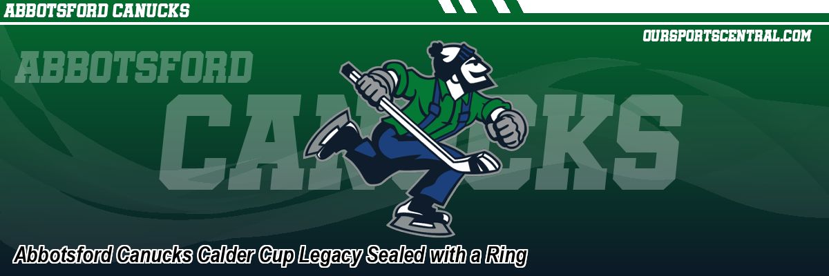 Abbotsford Canucks Calder Cup Legacy Sealed with a Ring
