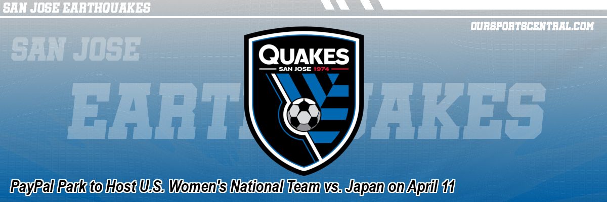 PayPal Park to Host U.S. Women's National Team vs. Japan on April 11