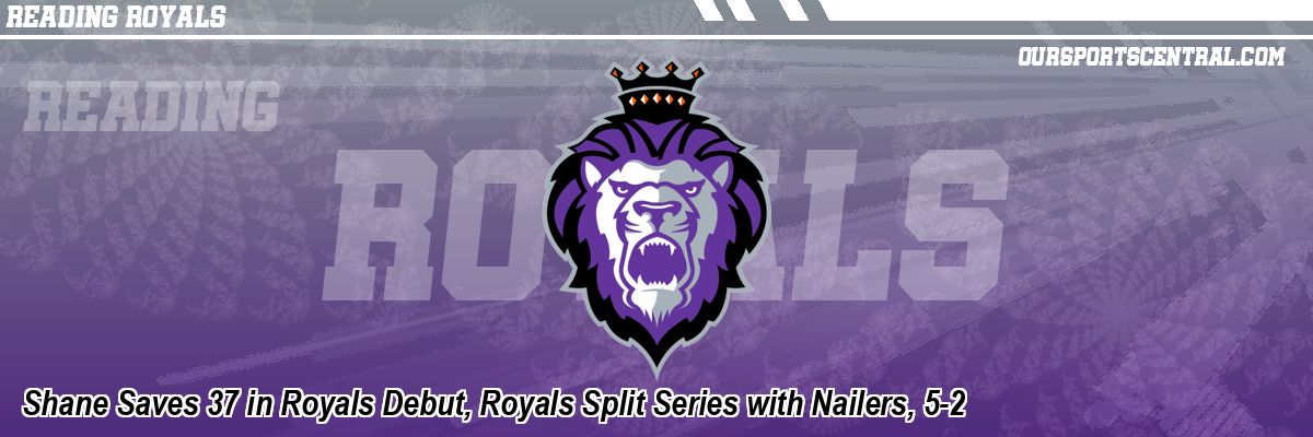 Shane Saves 37 in Royals Debut, Royals Split Series with Nailers, 5-2