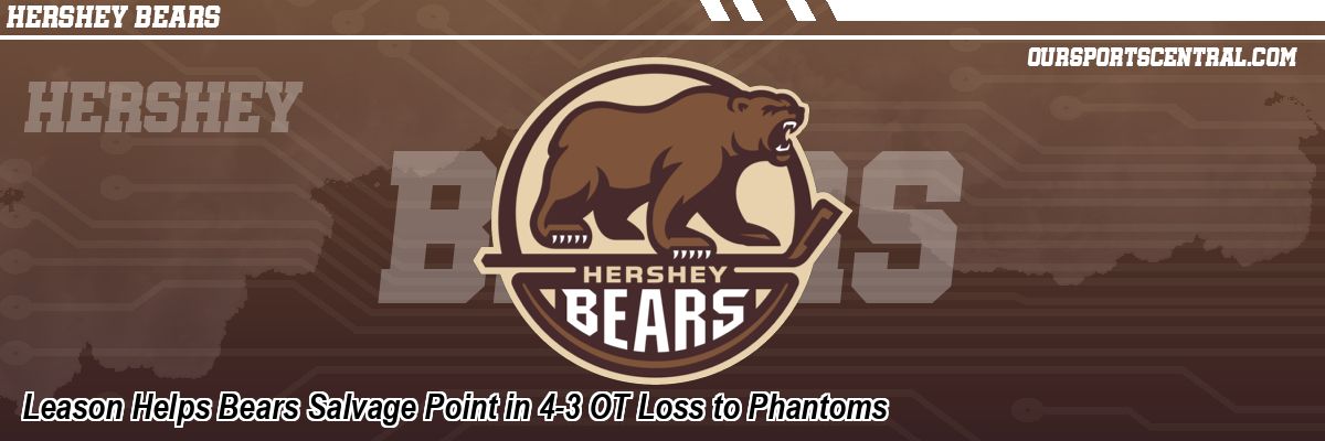 Leason Helps Bears Salvage Point in 4-3 OT Loss to Phantoms